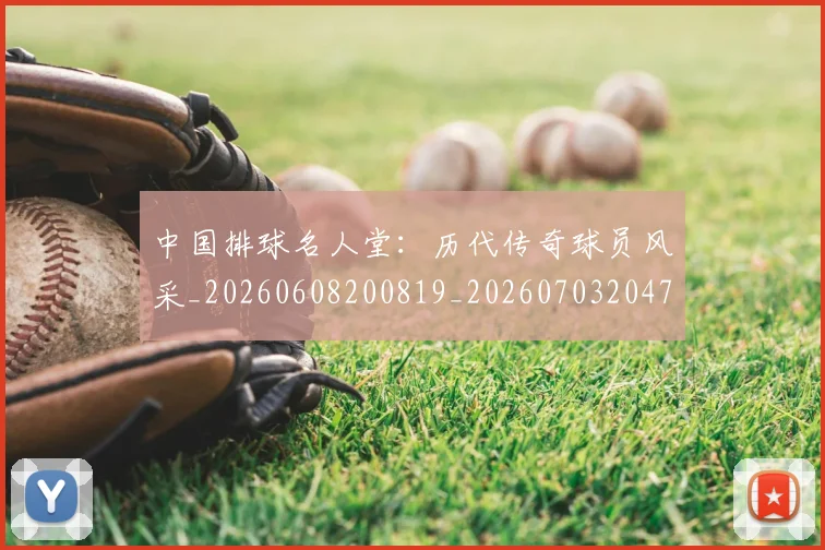 中国排球名人堂:历代传奇球员风采_20260608200819_20260703204722