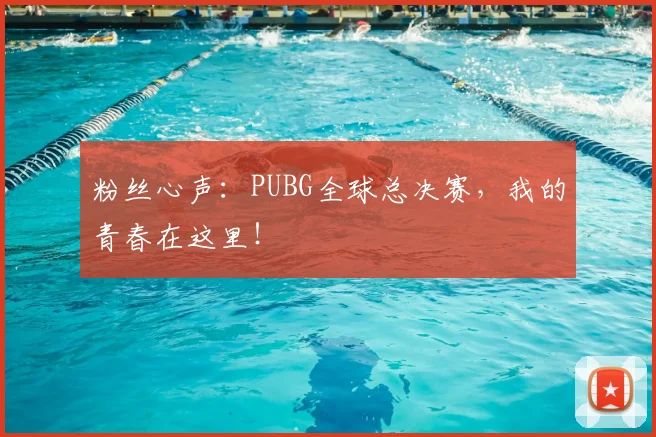 粉丝心声：PUBG全球总决赛，我的青春在这里！