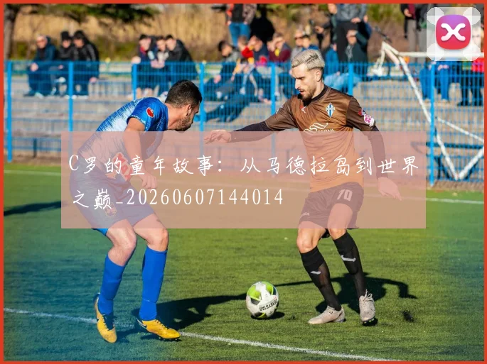 C罗的童年故事：从马德拉岛到世界之巅_20260607144014